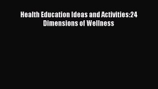 Download Health Education Ideas and Activities:24 Dimensions of Wellness Ebook Free