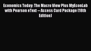Read Economics Today: The Macro View Plus MyEconLab with Pearson eText -- Access Card Package