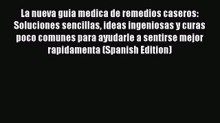 Read La nueva guia medica de remedios caseros: Soluciones sencillas ideas ingeniosas y curas