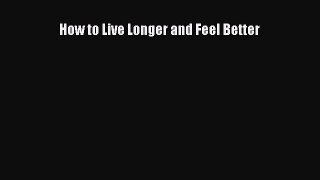 Download How to Live Longer and Feel Better Ebook Online