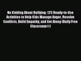 Download No Kidding About Bullying: 125 Ready-to-Use Activities to Help Kids Manage Anger Resolve
