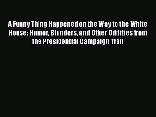 PDF A Funny Thing Happened on the Way to the White House: Humor Blunders and Other Oddities