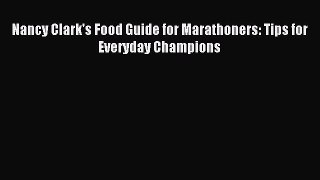 Read Nancy Clark's Food Guide for Marathoners: Tips for Everyday Champions Ebook Free