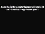 Read Social Media Marketing for Beginners: How to build a social media strategy that really