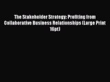 Read The Stakeholder Strategy: Profiting from Collaborative Business Relationships (Large Print