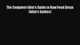 Read The Complete Idiot's Guide to Raw Food Detox (Idiot's Guides) PDF Online