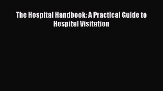 Read The Hospital Handbook: A Practical Guide to Hospital Visitation Ebook Free