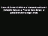 Download Domestic Domestic Violence: Intersectionality and Culturally Competent Practice (Foundations
