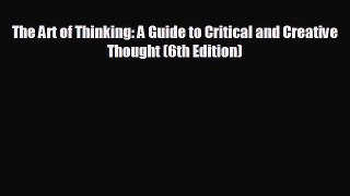 [PDF] The Art of Thinking: A Guide to Critical and Creative Thought (6th Edition) [Download]
