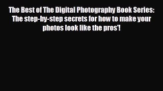 [PDF] The Best of The Digital Photography Book Series: The step-by-step secrets for how to