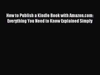 [PDF] How to Publish a Kindle Book with Amazon.com: Everything You Need to Know Explained Simply
