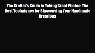 [PDF] The Crafter's Guide to Taking Great Photos: The Best Techniques for Showcasing Your Handmade
