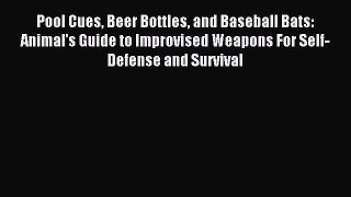 Download Pool Cues Beer Bottles and Baseball Bats: Animal's Guide to Improvised Weapons For