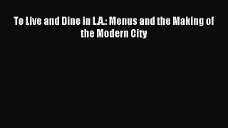 Download To Live and Dine in L.A.: Menus and the Making of the Modern City Ebook Free