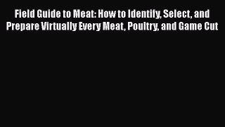[PDF] Field Guide to Meat: How to Identify Select and Prepare Virtually Every Meat Poultry