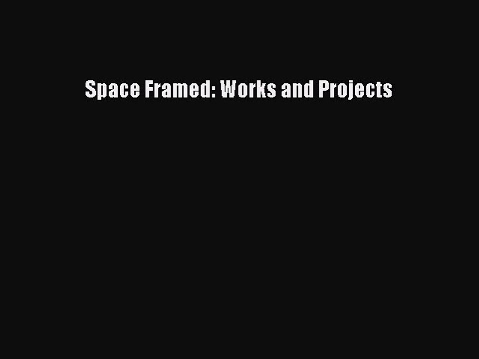 Read Space Framed: Works and Projects Ebook Free