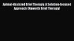 Read Animal-Assisted Brief Therapy: A Solution-focused Approach (Haworth Brief Therapy) Ebook