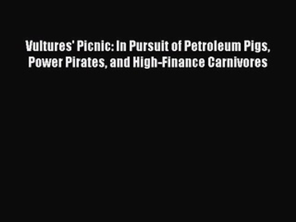 Read Vultures' Picnic: In Pursuit of Petroleum Pigs Power Pirates and High-Finance Carnivores