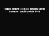 Download The Ford Century: Ford Motor Company and the Innovations that Shaped the World PDF
