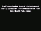 Download Brief Counseling That Works: A Solution-Focused Therapy Approach for School Counselors