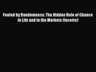 Read Fooled by Randomness: The Hidden Role of Chance in Life and in the Markets (Incerto) Ebook