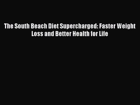 Read Books The South Beach Diet Supercharged: Faster Weight Loss and Better Health for Life