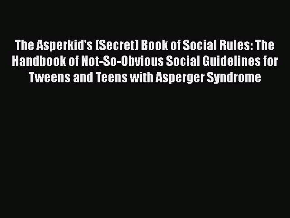 Read Books The Asperkid's (Secret) Book of Social Rules: The Handbook of Not-So-Obvious Social