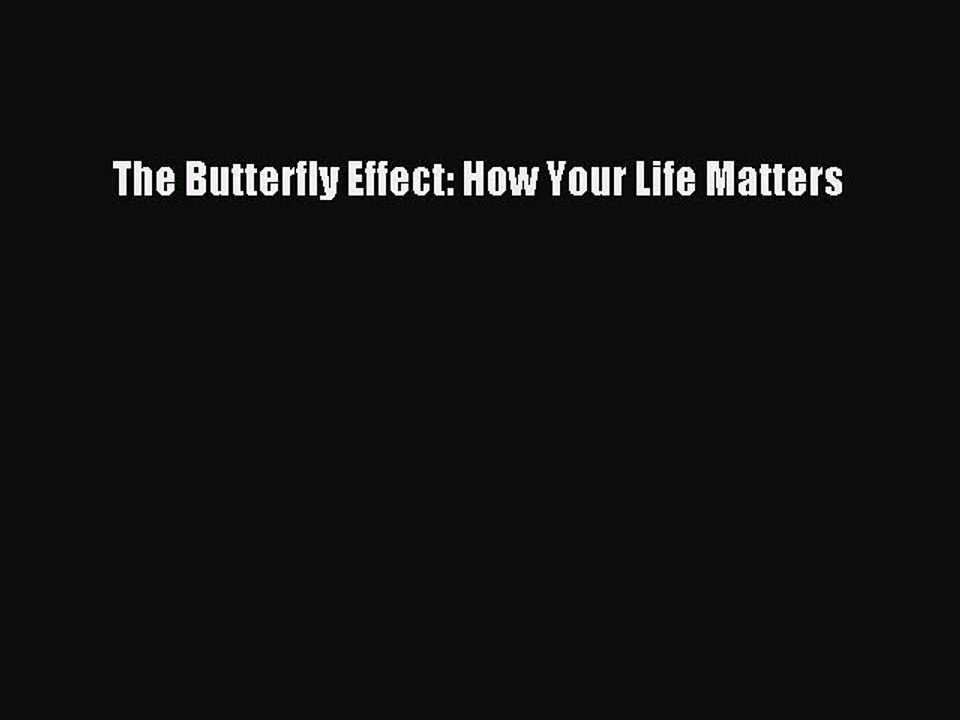 Read Books The Butterfly Effect: How Your Life Matters E-Book Free