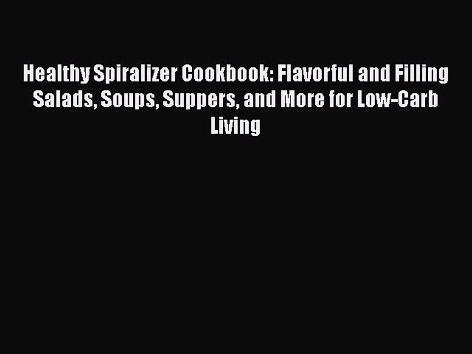 Read Books Healthy Spiralizer Cookbook: Flavorful and Filling Salads Soups Suppers and More