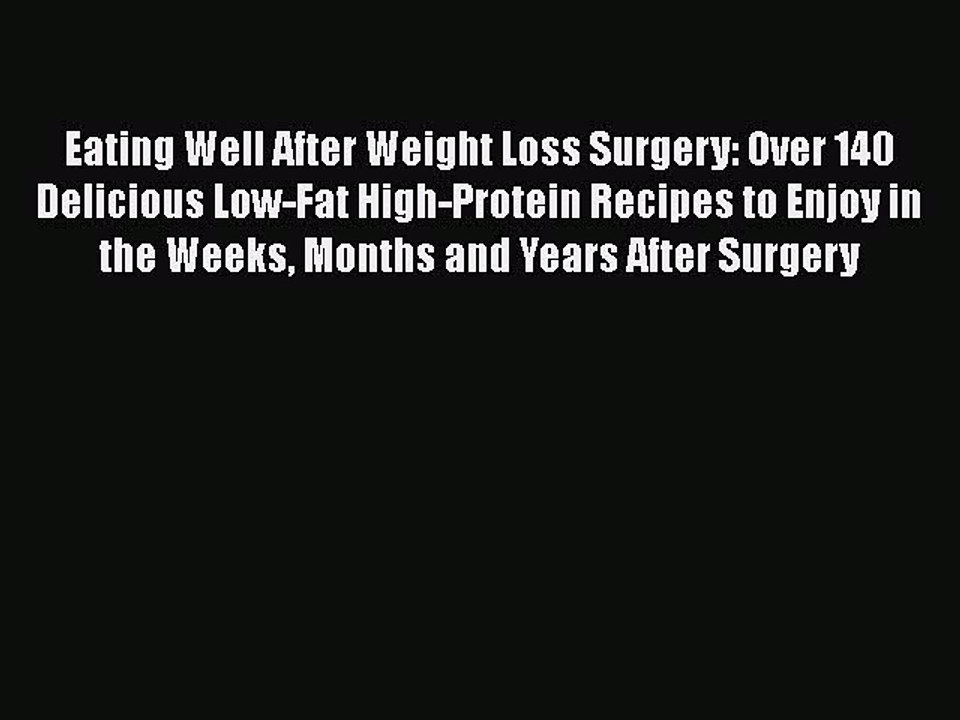 Read Books Eating Well After Weight Loss Surgery: Over 140 Delicious Low-Fat High-Protein Recipes