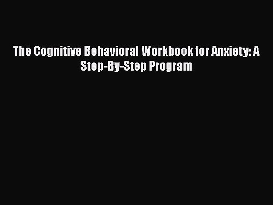 Read Books The Cognitive Behavioral Workbook for Anxiety: A Step-By-Step Program E-Book Free