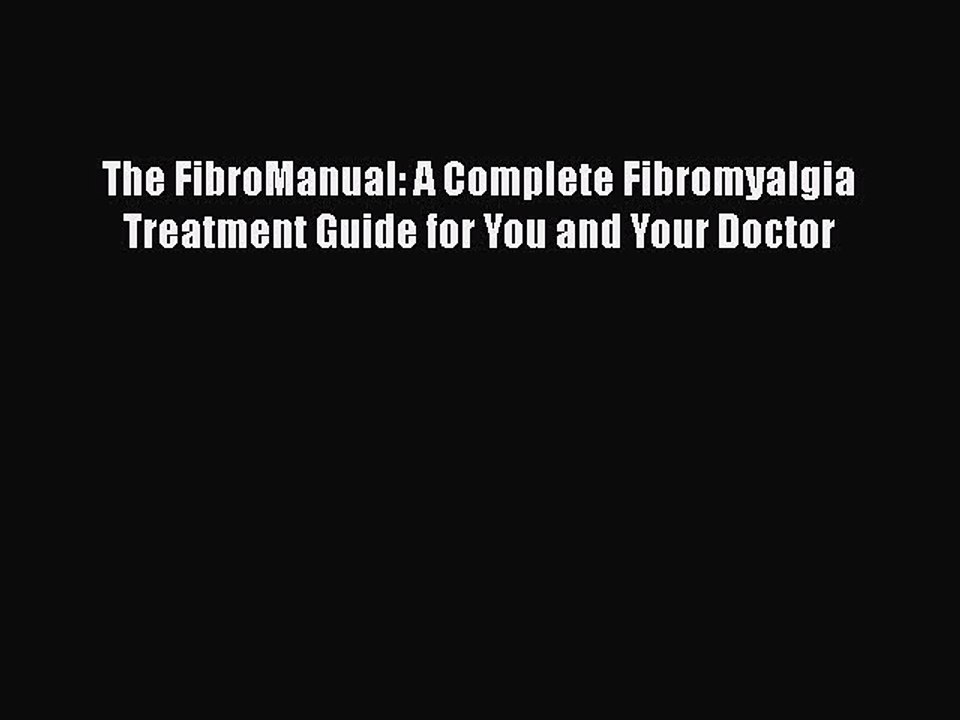 Read Books The FibroManual: A Complete Fibromyalgia Treatment Guide for You and Your Doctor