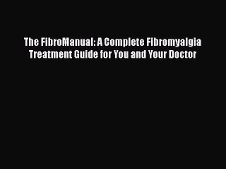 Read Books The FibroManual: A Complete Fibromyalgia Treatment Guide for You and Your Doctor