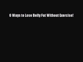 Read Books 6 Ways to Lose Belly Fat Without Exercise! ebook textbooks