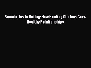 Read Books Boundaries in Dating: How Healthy Choices Grow Healthy Relationships PDF Online