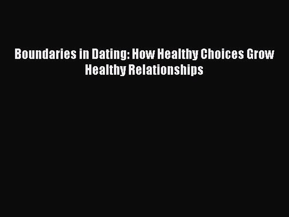 Read Books Boundaries in Dating: How Healthy Choices Grow Healthy Relationships PDF Online