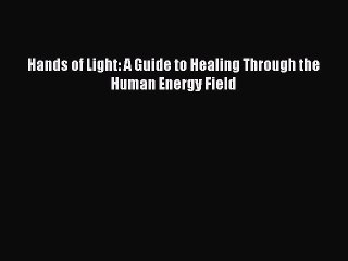 Read Books Hands of Light: A Guide to Healing Through the Human Energy Field E-Book Free