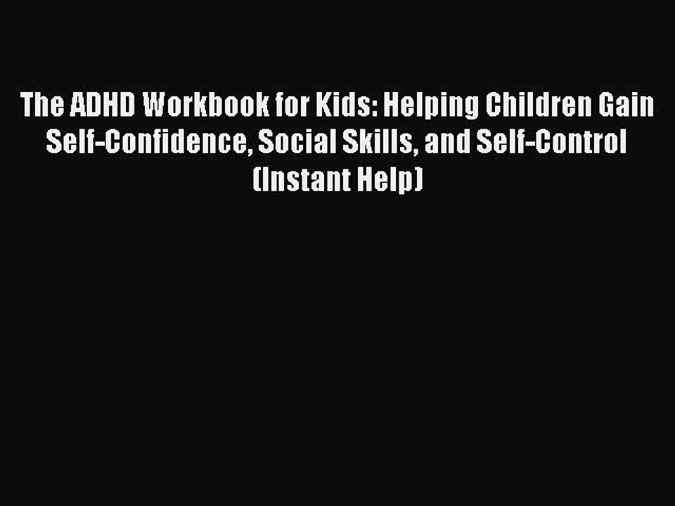 Read Books The ADHD Workbook for Kids: Helping Children Gain Self-Confidence Social Skills