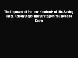 Read Books The Empowered Patient: Hundreds of Life-Saving Facts Action Steps and Strategies