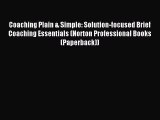 Read Coaching Plain & Simple: Solution-focused Brief Coaching Essentials (Norton Professional