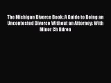 Read The Michigan Divorce Book: A Guide to Doing an Uncontested Divorce Without an Attorney: