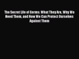 Read The Secret Life of Germs: What They Are Why We Need Them and How We Can Protect Ourselves