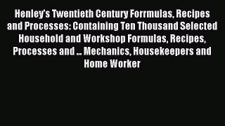Read Henley's Twentieth Century Forrmulas Recipes and Processes Containing Ten Thousand Selected