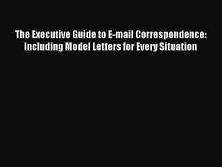 Read The Executive Guide to E-mail Correspondence: Including Model Letters for Every Situation