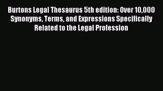 Read Burtons Legal Thesaurus 5th edition: Over 10000 Synonyms Terms and Expressions Specifically