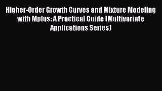 Read Higher-Order Growth Curves and Mixture Modeling with Mplus: A Practical Guide (Multivariate