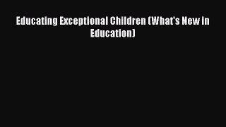 Download Educating Exceptional Children (What's New in Education) Ebook Free
