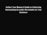 Read Collect Your Money: A Guide to Collecting Outstanding Accounts Receivable for Your Business