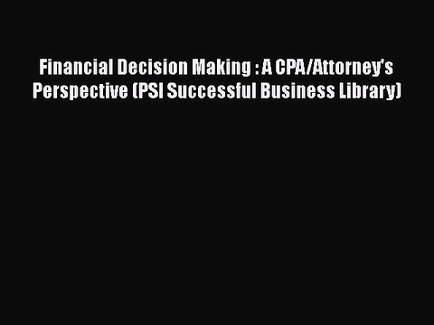 Read Financial Decision Making : A CPA/Attorney's Perspective (PSI Successful Business Library)