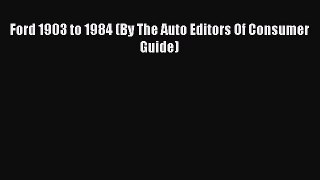 Download Ford 1903 to 1984 (By The Auto Editors Of Consumer Guide) PDF Online